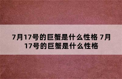 7月17号的巨蟹是什么性格 7月17号的巨蟹是什么性格